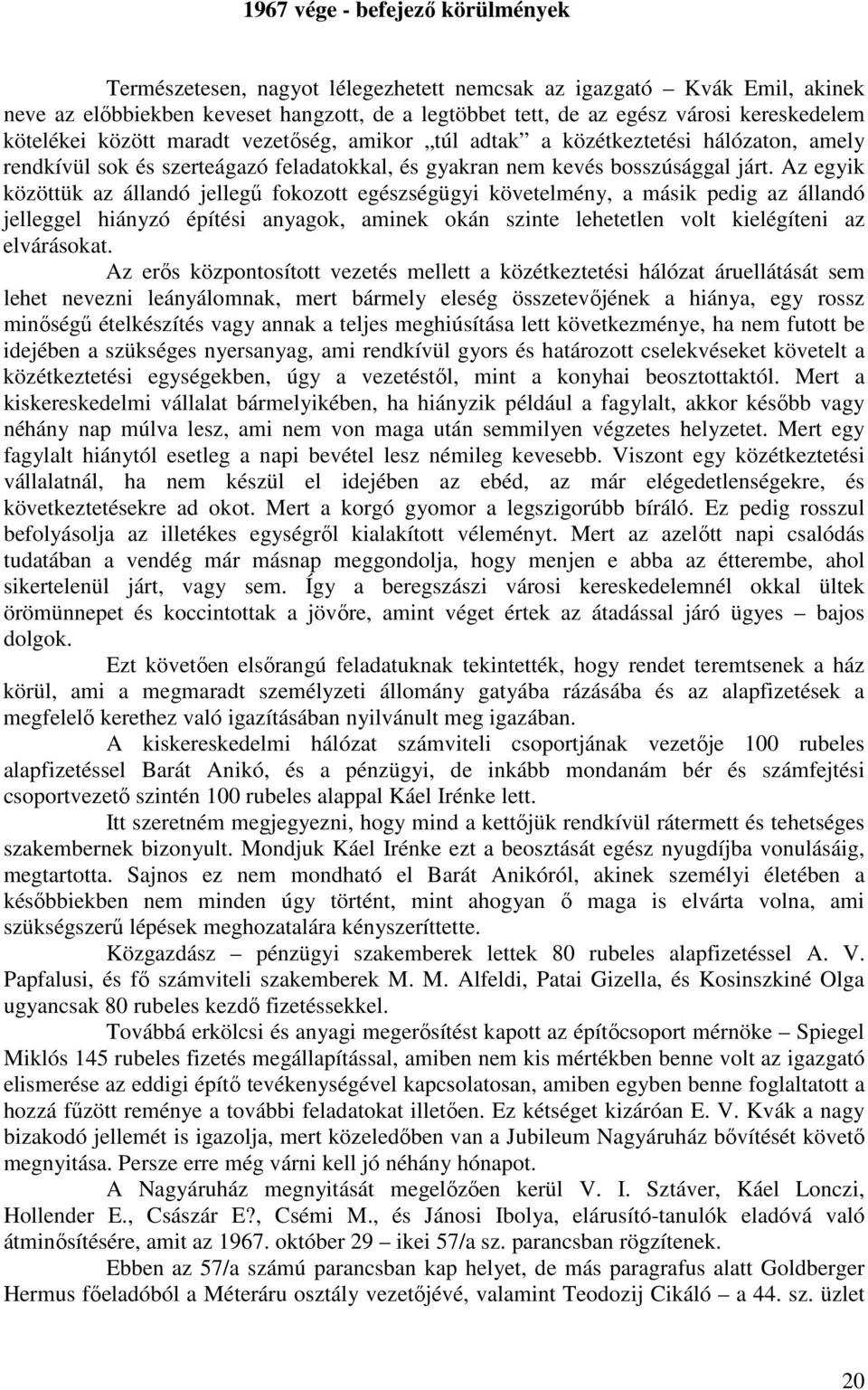 Az egyik közöttük az állandó jellegő fokozott egészségügyi követelmény, a másik pedig az állandó jelleggel hiányzó építési anyagok, aminek okán szinte lehetetlen volt kielégíteni az elvárásokat.