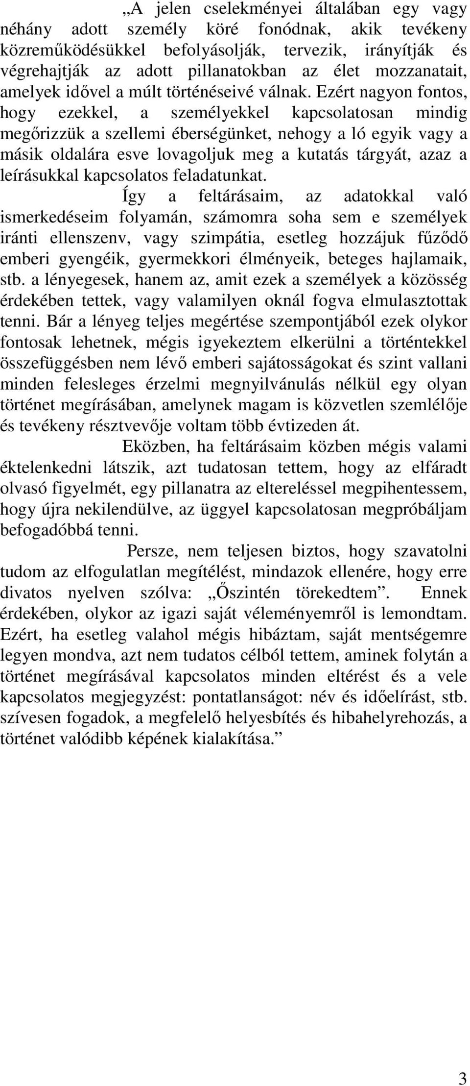 Ezért nagyon fontos, hogy ezekkel, a személyekkel kapcsolatosan mindig megırizzük a szellemi éberségünket, nehogy a ló egyik vagy a másik oldalára esve lovagoljuk meg a kutatás tárgyát, azaz a