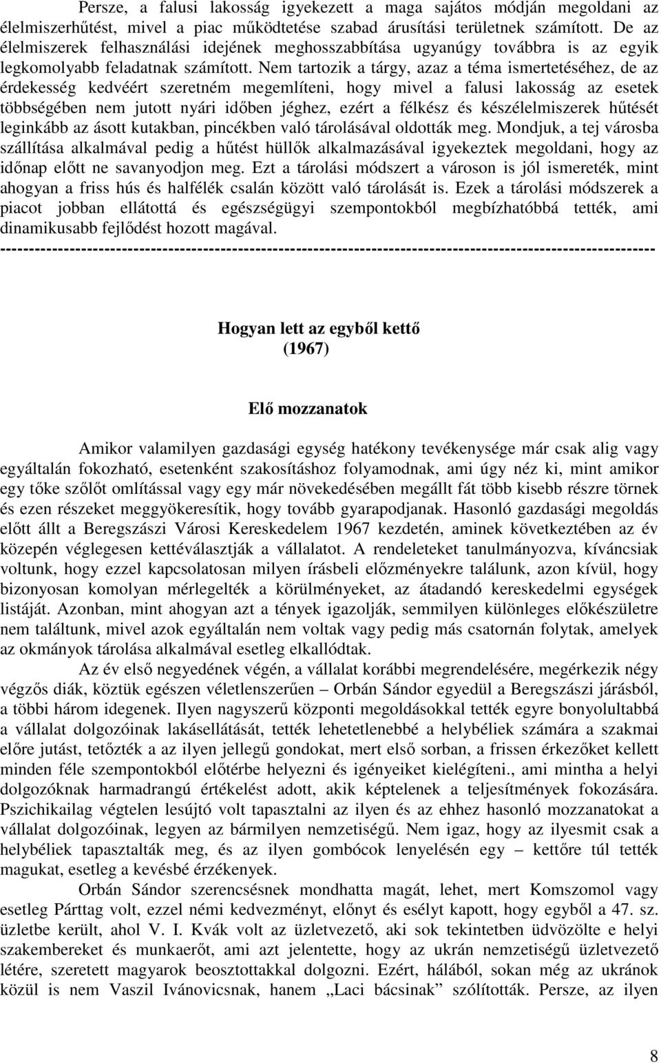 Nem tartozik a tárgy, azaz a téma ismertetéséhez, de az érdekesség kedvéért szeretném megemlíteni, hogy mivel a falusi lakosság az esetek többségében nem jutott nyári idıben jéghez, ezért a félkész