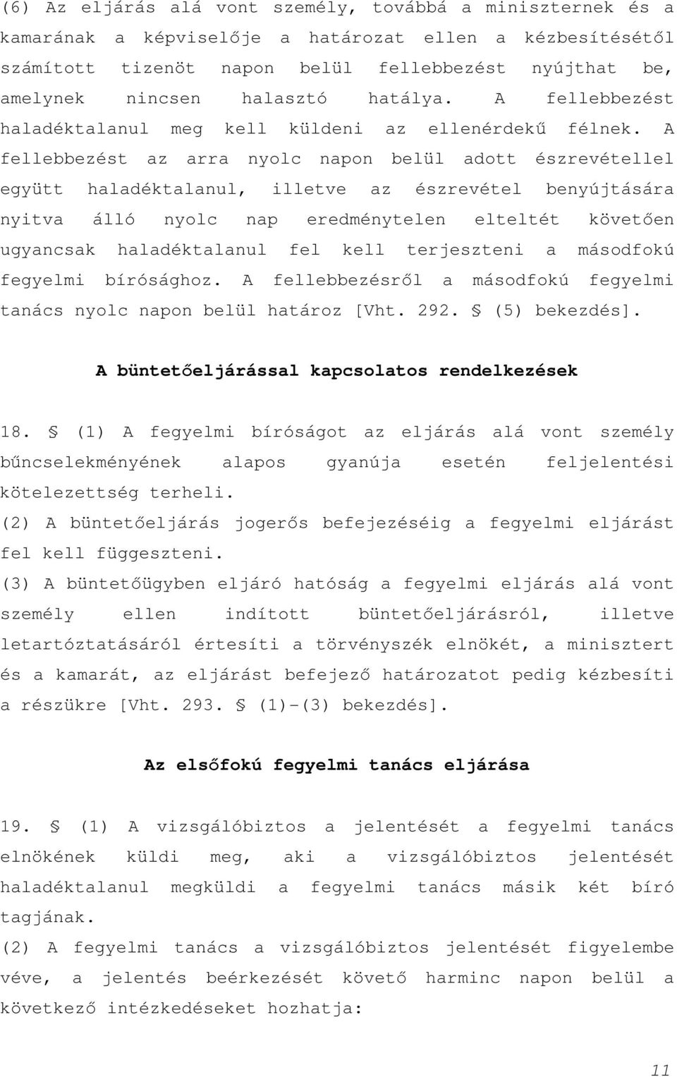 A fellebbezést az arra nyolc napon belül adott észrevétellel együtt haladéktalanul, illetve az észrevétel benyújtására nyitva álló nyolc nap eredménytelen elteltét követően ugyancsak haladéktalanul