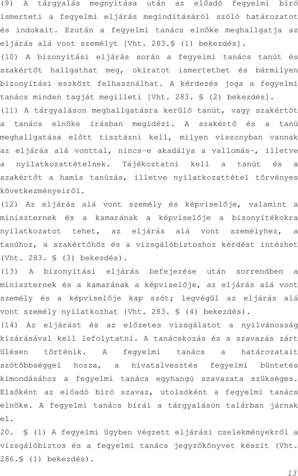 (10) A bizonyítási eljárás során a fegyelmi tanács tanút és szakértőt hallgathat meg, okiratot ismertethet és bármilyen bizonyítási eszközt felhasználhat.