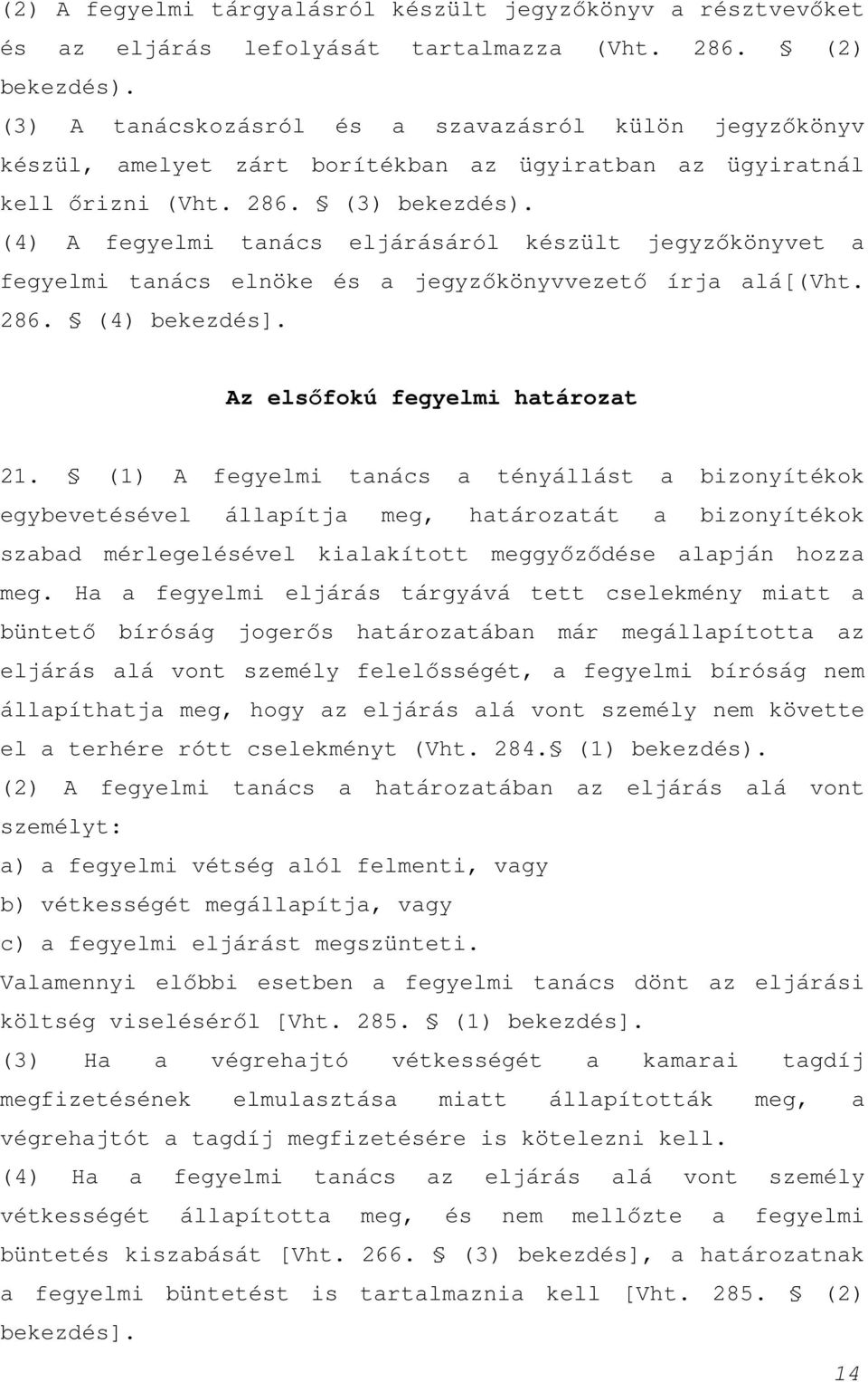 (4) A fegyelmi tanács eljárásáról készült jegyzőkönyvet a fegyelmi tanács elnöke és a jegyzőkönyvvezető írja alá[(vht. 286. (4) bekezdés]. Az elsőfokú fegyelmi határozat 21.