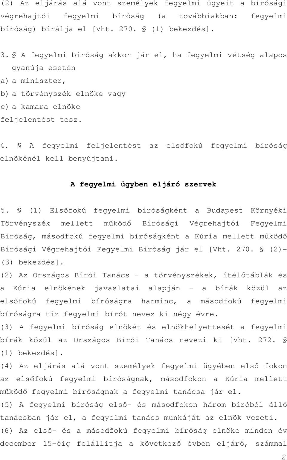 A fegyelmi feljelentést az elsőfokú fegyelmi bíróság elnökénél kell benyújtani. A fegyelmi ügyben eljáró szervek 5.