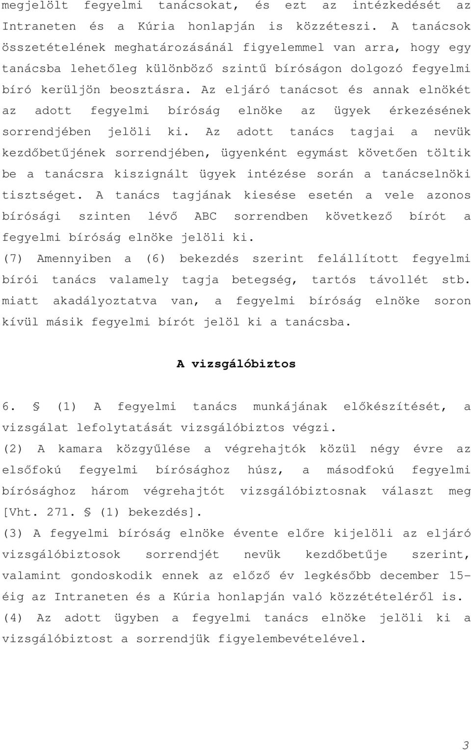 Az eljáró tanácsot és annak elnökét az adott fegyelmi bíróság elnöke az ügyek érkezésének sorrendjében jelöli ki.