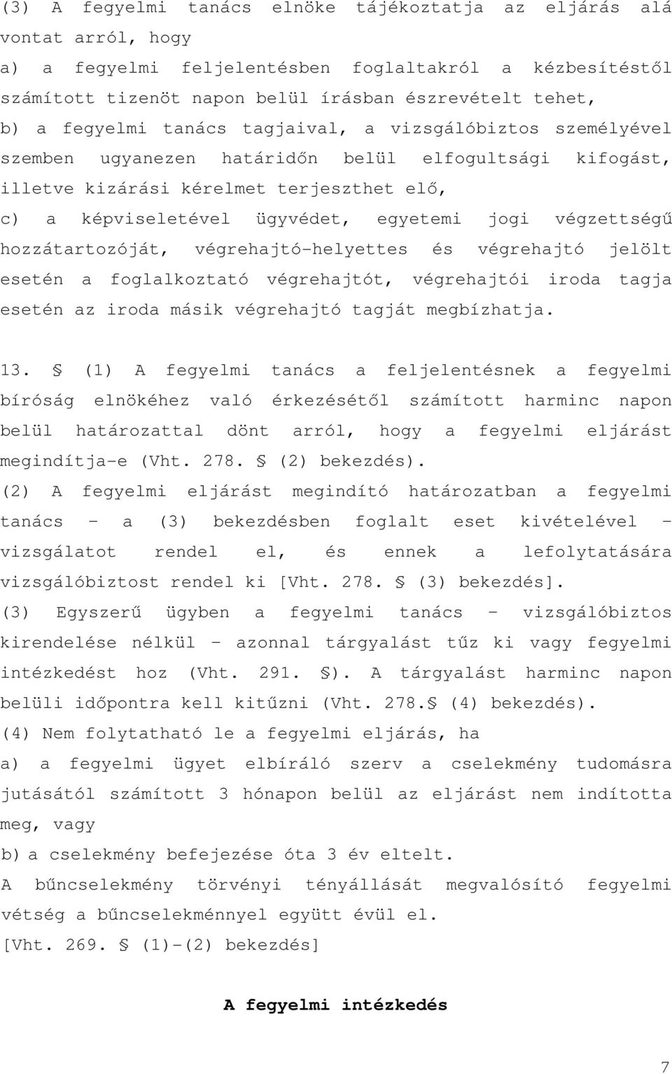 végzettségű hozzátartozóját, végrehajtó-helyettes és végrehajtó jelölt esetén a foglalkoztató végrehajtót, végrehajtói iroda tagja esetén az iroda másik végrehajtó tagját megbízhatja. 13.