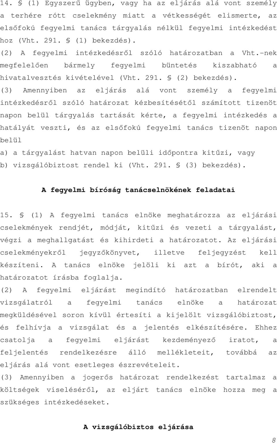 (3) Amennyiben az eljárás alá vont személy a fegyelmi intézkedésről szóló határozat kézbesítésétől számított tizenöt napon belül tárgyalás tartását kérte, a fegyelmi intézkedés a hatályát veszti, és