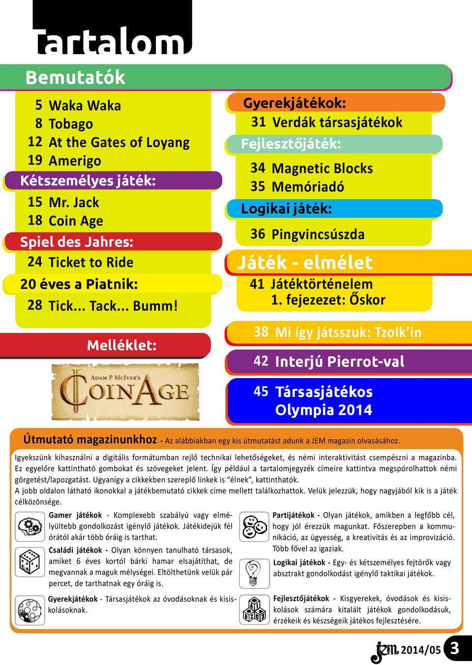 fejezezet: Őskor 38 Mi így játsszuk: Tzolk in 42 Interjú Pierrot-val 45 Társasjátékos Olympia 2014 Útmutató magazinunkhoz - Az alábbiakban egy kis útmutatást adunk a JEM magazin olvasásához.