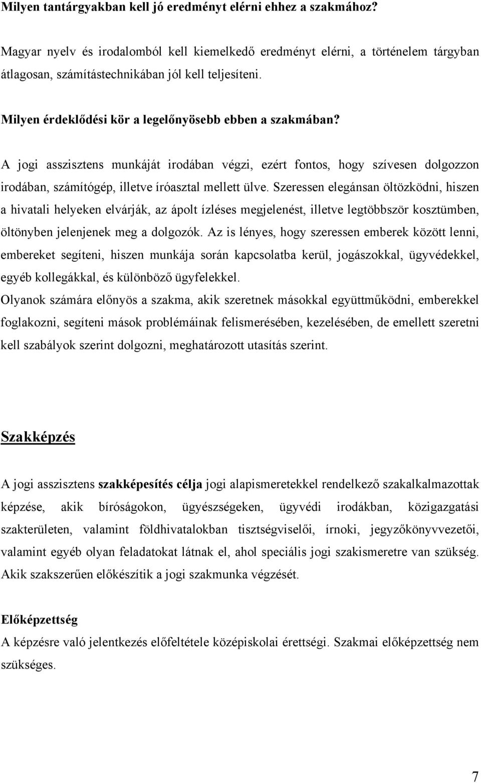 A jogi asszisztens munkáját irodában végzi, ezért fontos, hogy szívesen dolgozzon irodában, számítógép, illetve íróasztal mellett ülve.