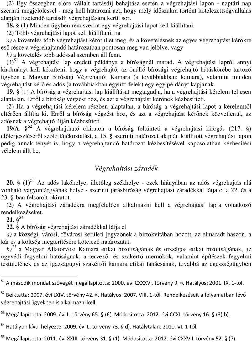 (2) Több végrehajtási lapot kell kiállítani, ha a) a követelés több végrehajtást kérıt illet meg, és a követelésnek az egyes végrehajtást kérıkre esı része a végrehajtandó határozatban pontosan meg