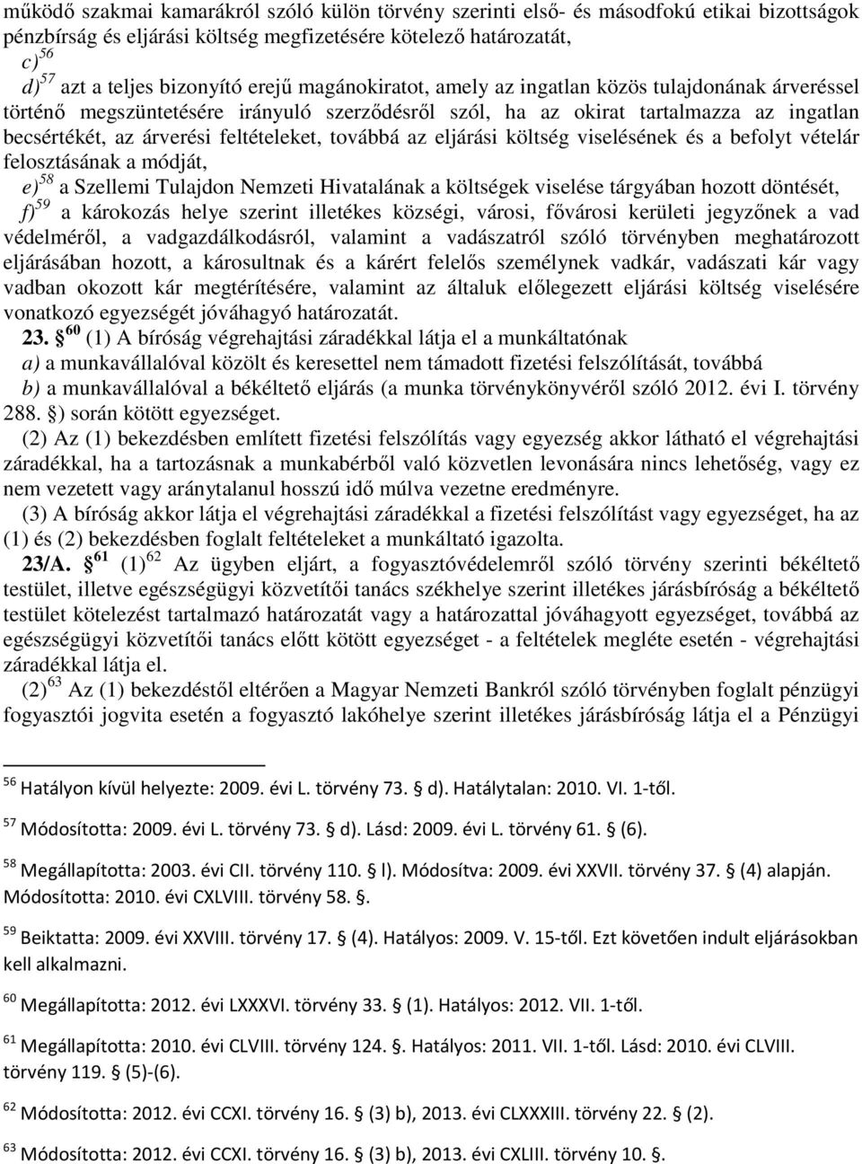 továbbá az eljárási költség viselésének és a befolyt vételár felosztásának a módját, e) 58 a Szellemi Tulajdon Nemzeti Hivatalának a költségek viselése tárgyában hozott döntését, f) 59 a károkozás