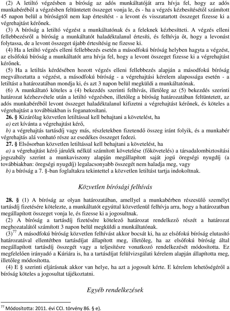 A végzés elleni fellebbezésrıl a bíróság a munkáltatót haladéktalanul értesíti, és felhívja ıt, hogy a levonást folytassa, de a levont összeget újabb értesítésig ne fizesse ki.