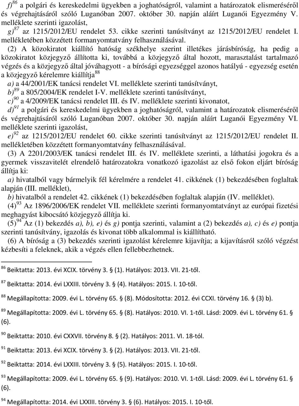 (2) A közokiratot kiállító hatóság székhelye szerint illetékes járásbíróság, ha pedig a közokiratot közjegyzı állította ki, továbbá a közjegyzı által hozott, marasztalást tartalmazó végzés és a