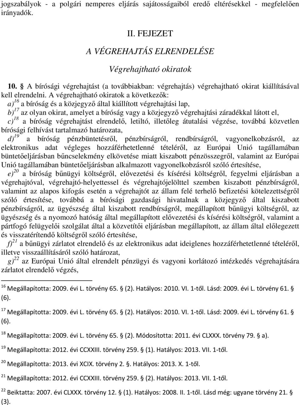 A végrehajtható okiratok a következık: a) 16 a bíróság és a közjegyzı által kiállított végrehajtási lap, b) 17 az olyan okirat, amelyet a bíróság vagy a közjegyzı végrehajtási záradékkal látott el,