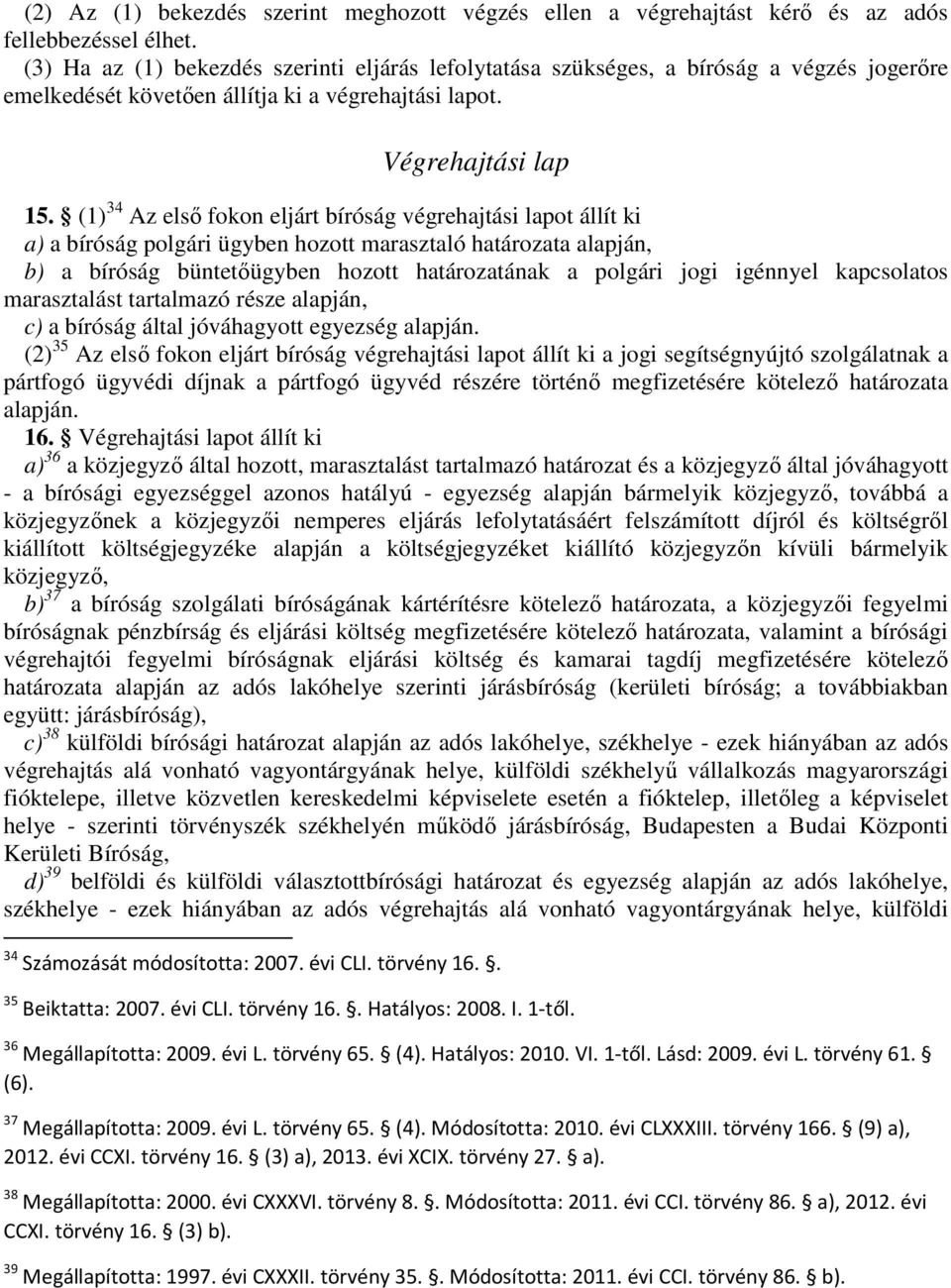 (1) 34 Az elsı fokon eljárt bíróság végrehajtási lapot állít ki a) a bíróság polgári ügyben hozott marasztaló határozata alapján, b) a bíróság büntetıügyben hozott határozatának a polgári jogi