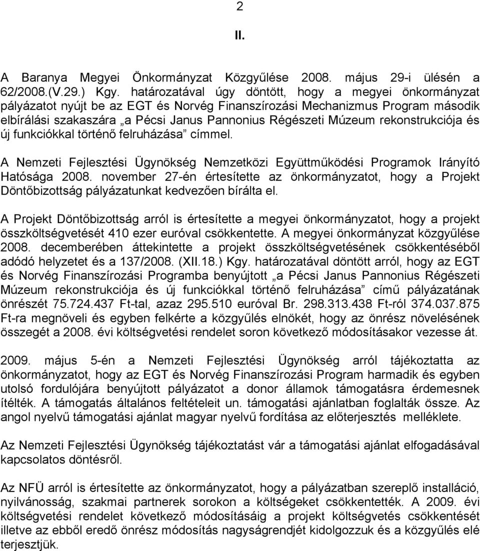 rekonstrukciója és új funkciókkal történő felruházása címmel. A Nemzeti Fejlesztési Ügynökség Nemzetközi Együttműködési Programok Irányító Hatósága 2008.