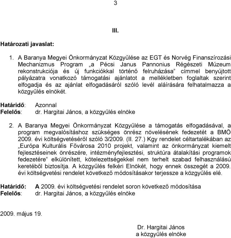 benyújtott pályázatra vonatkozó támogatási ajánlatot a mellékletben foglaltak szerint elfogadja és az ajánlat elfogadásáról szóló levél aláírására felhatalmazza a közgyűlés elnökét.