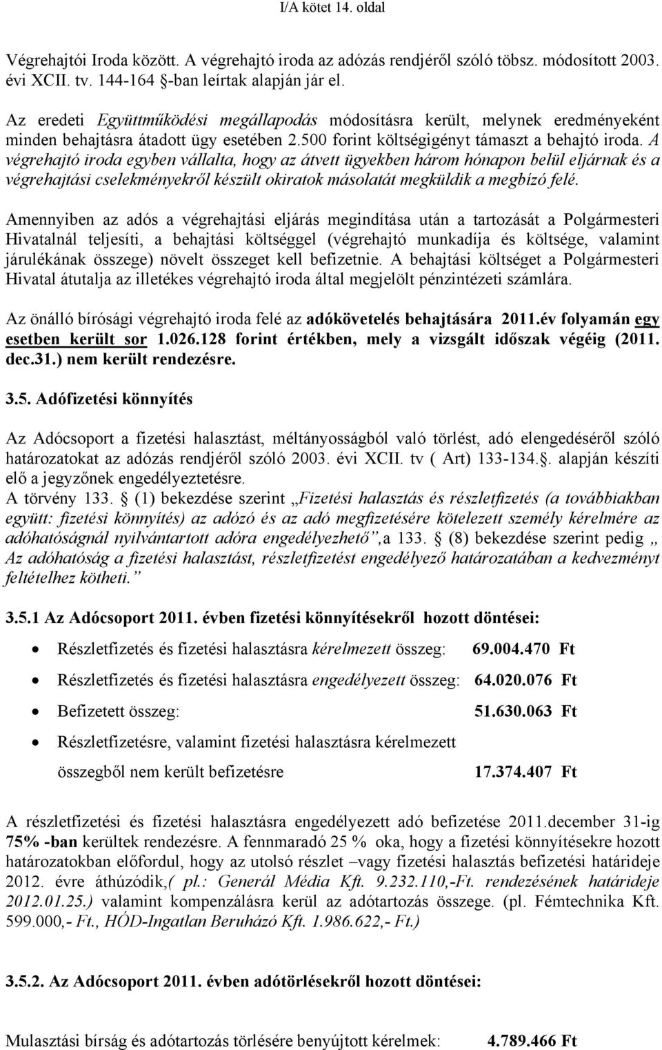 A végrehajtó iroda egyben vállalta, hogy az átvett ügyekben három hónapon belül eljárnak és a végrehajtási cselekményekről készült okiratok másolatát megküldik a megbízó felé.