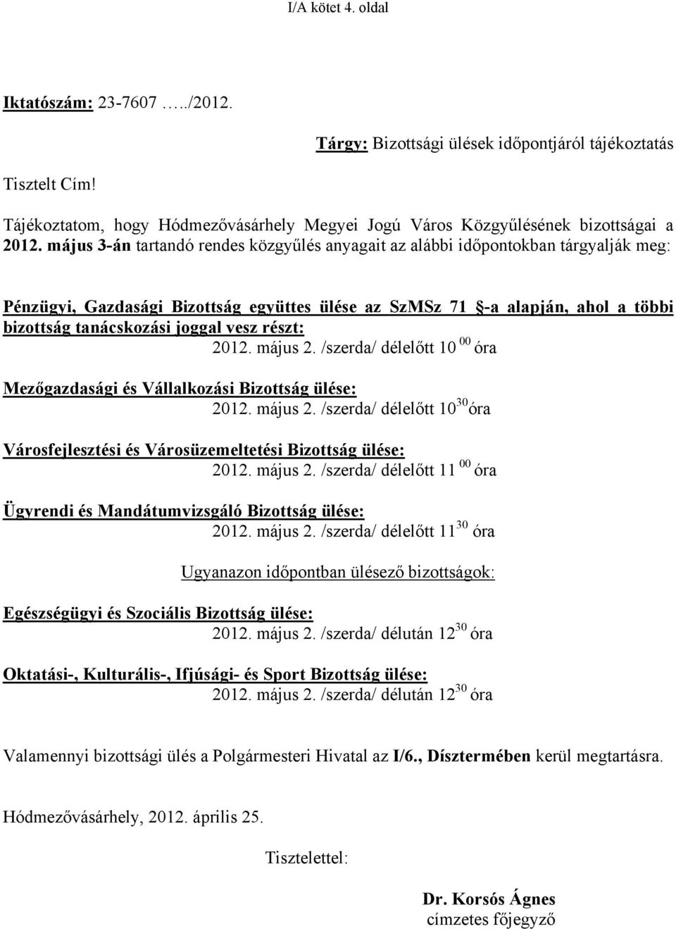 vesz részt: 2012. május 2. /szerda/ délelőtt 10 00 óra Mezőgazdasági és Vállalkozási Bizottság ülése: 2012. május 2. /szerda/ délelőtt 10 30 óra Városfejlesztési és Városüzemeltetési Bizottság ülése: 2012.