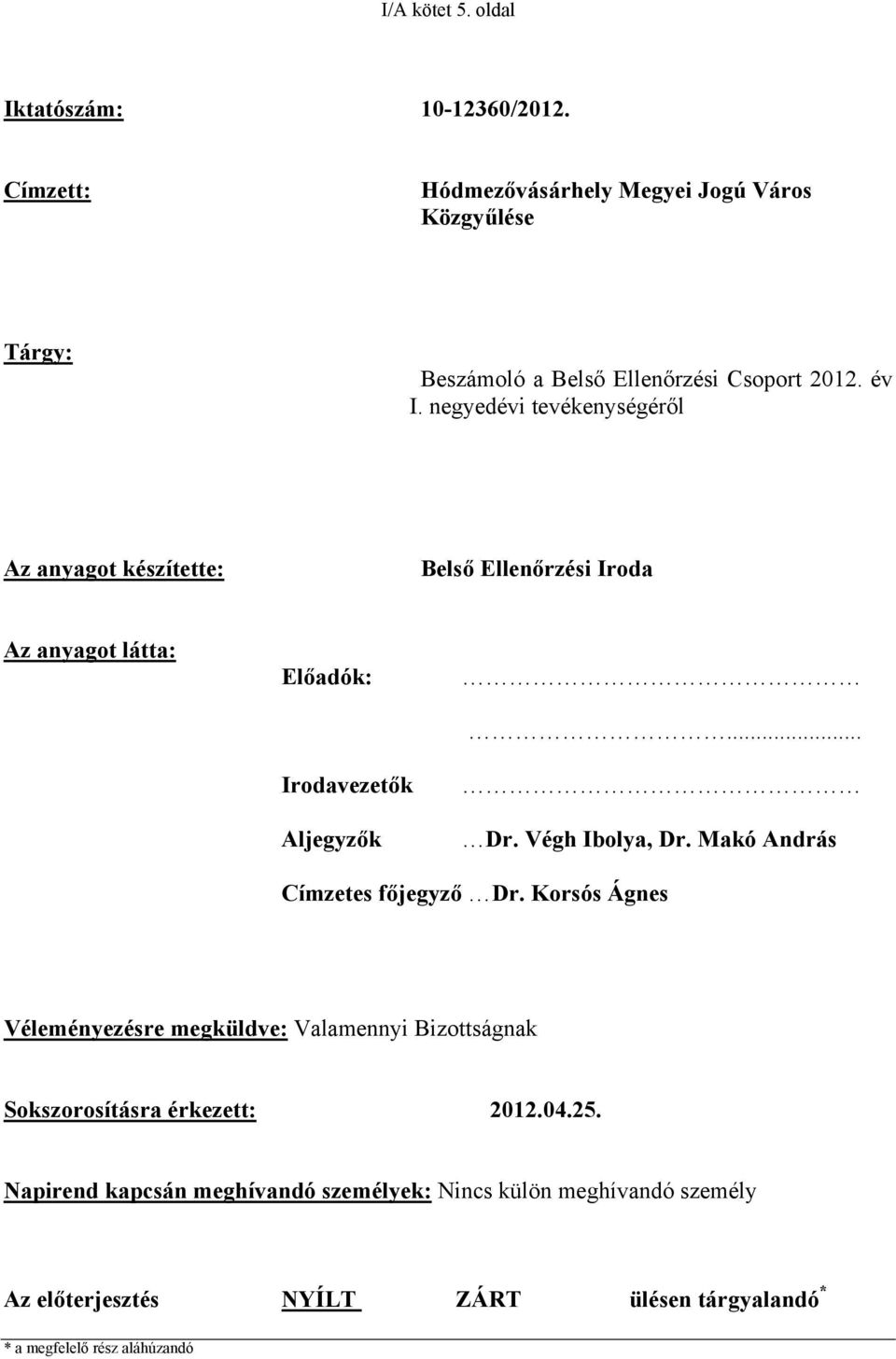 negyedévi tevékenységéről Az anyagot készítette: Belső Ellenőrzési Iroda Az anyagot látta: Előadók:... Irodavezetők Aljegyzők Dr. Végh Ibolya, Dr.