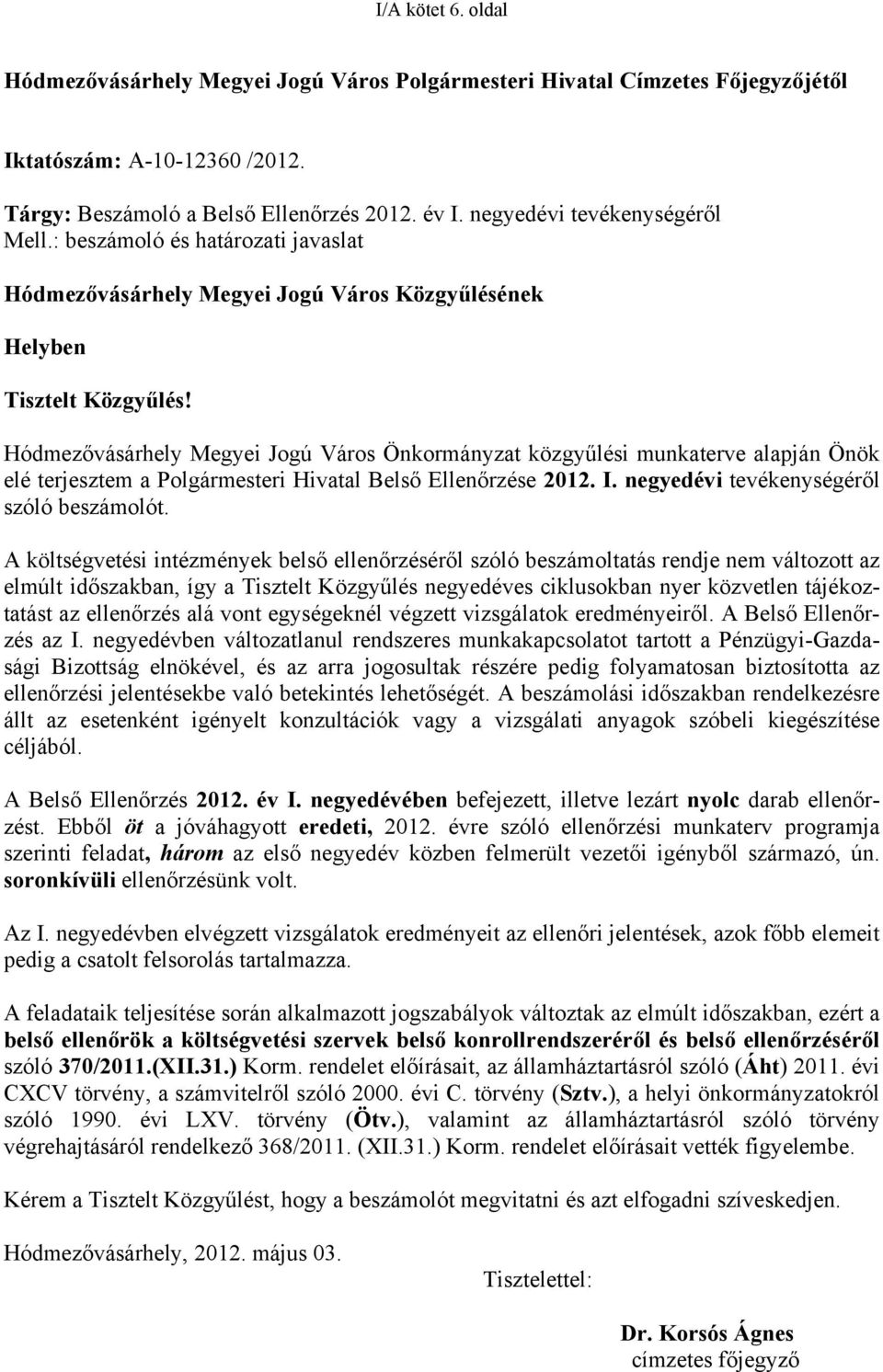 Hódmezővásárhely Megyei Jogú Város Önkormányzat közgyűlési munkaterve alapján Önök elé terjesztem a Polgármesteri Hivatal Belső Ellenőrzése 2012. I. negyedévi tevékenységéről szóló beszámolót.