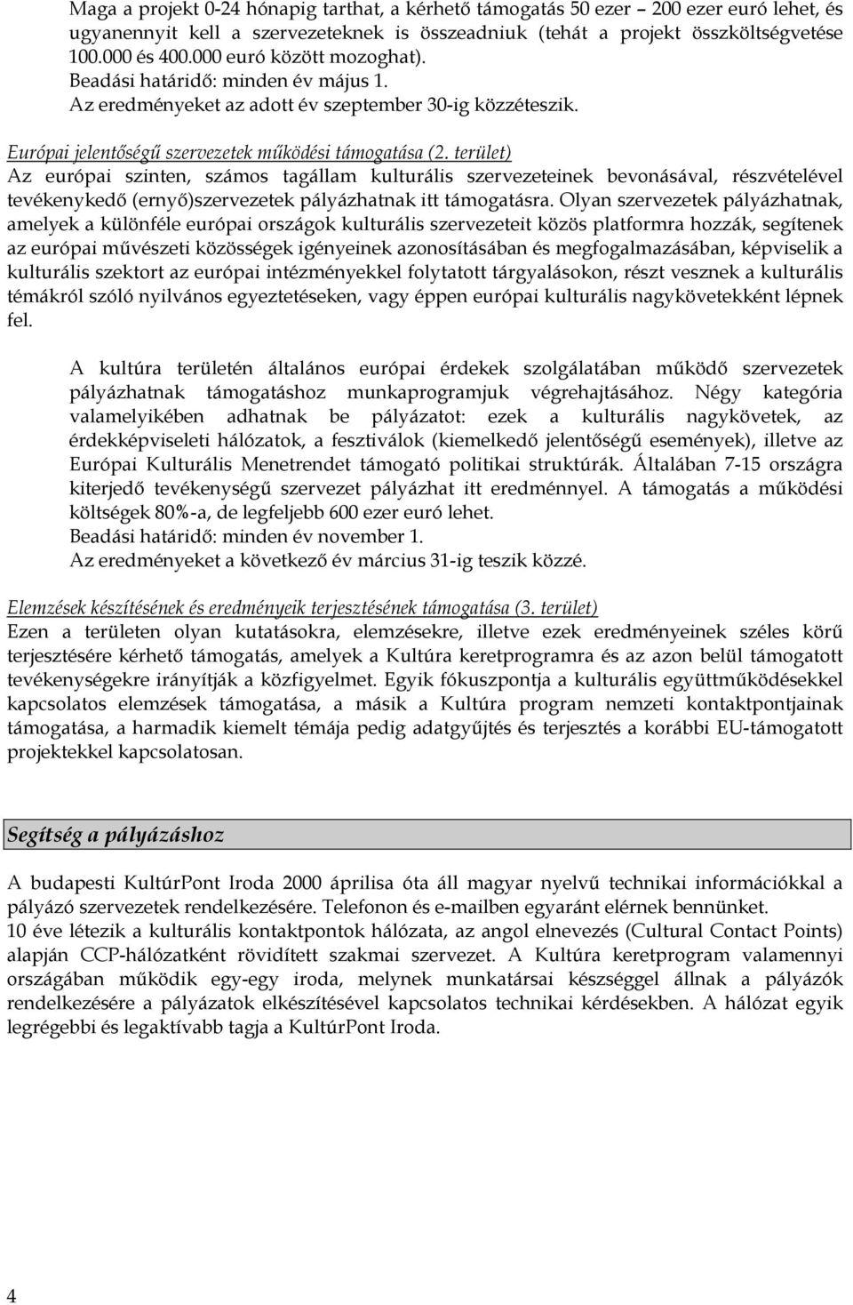 terület) Az európai szinten, számos tagállam kulturális szervezeteinek bevonásával, részvételével tevékenykedő (ernyő)szervezetek pályázhatnak itt támogatásra.