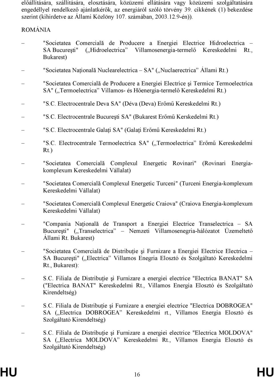 ROMÁNIA "Societatea Comercială de Producere a Energiei Electrice Hidroelectrica SA Bucureşti" ( Hidroelectrica Villamosenergia-termelő Kereskedelmi Rt.