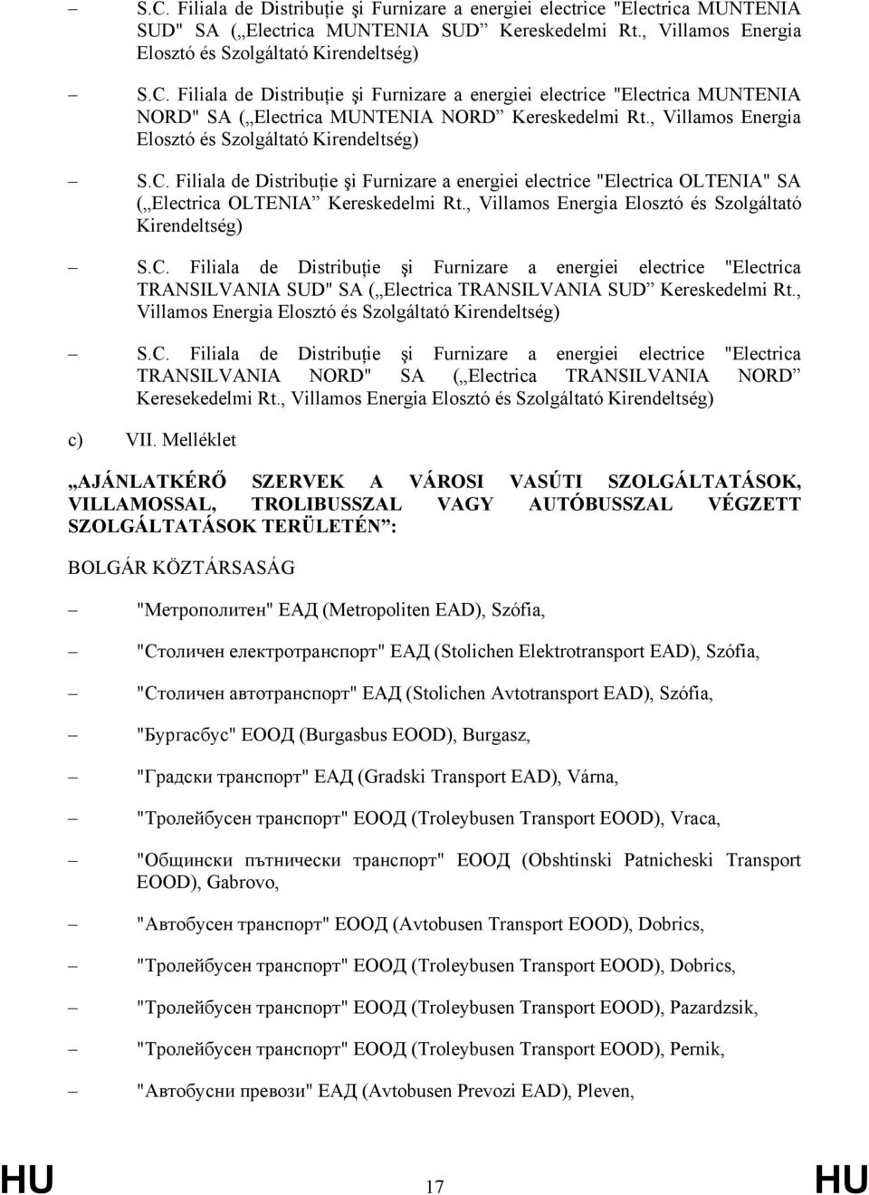 , Villamos Energia Elosztó és Szolgáltató Kirendeltség) S.C. Filiala de Distribuţie şi Furnizare a energiei electrice "Electrica TRANSILVANIA SUD" SA ( Electrica TRANSILVANIA SUD Kereskedelmi Rt.
