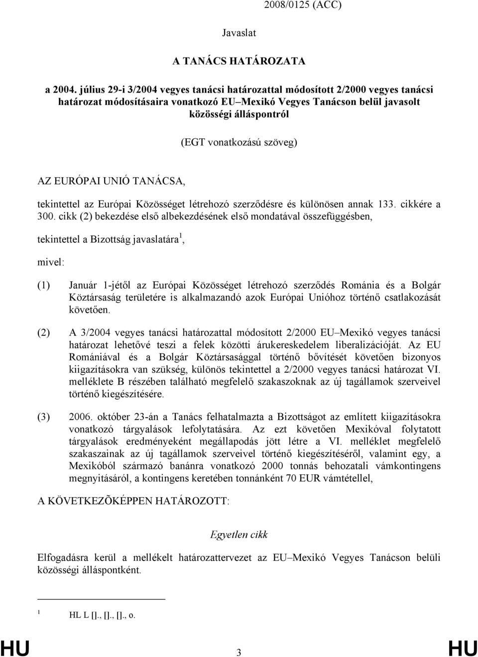 szöveg) AZ EURÓPAI UNIÓ TANÁCSA, tekintettel az Európai Közösséget létrehozó szerződésre és különösen annak 133. cikkére a 300.