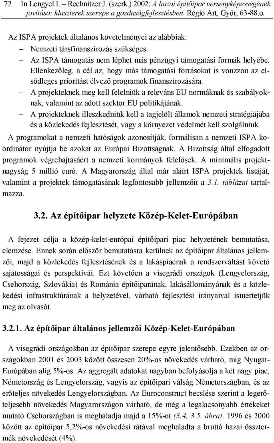 Ellenkezőleg, a cél az, hogy más támogatási forrásokat is vonzzon az elsődleges prioritást élvező programok finanszírozására.