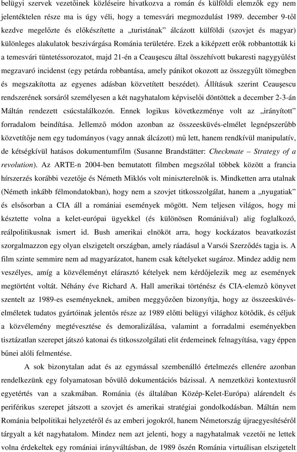 Ezek a kiképzett erık robbantották ki a temesvári tüntetéssorozatot, majd 21-én a Ceauşescu által összehívott bukaresti nagygyőlést megzavaró incidenst (egy petárda robbantása, amely pánikot okozott