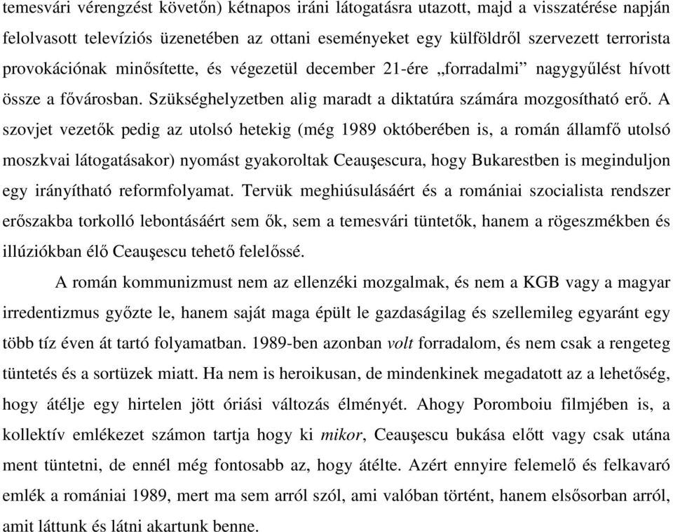 A szovjet vezetık pedig az utolsó hetekig (még 1989 októberében is, a román államfı utolsó moszkvai látogatásakor) nyomást gyakoroltak Ceauşescura, hogy Bukarestben is meginduljon egy irányítható