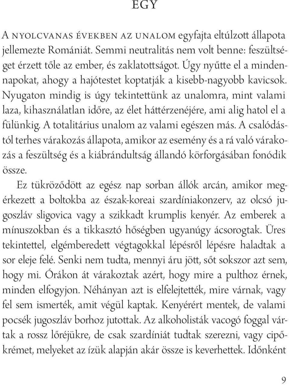 Nyugaton mindig is úgy tekintettünk az unalomra, mint valami laza, kihasználatlan időre, az élet háttérzenéjére, ami alig hatol el a fülünkig. A totalitárius unalom az valami egészen más.