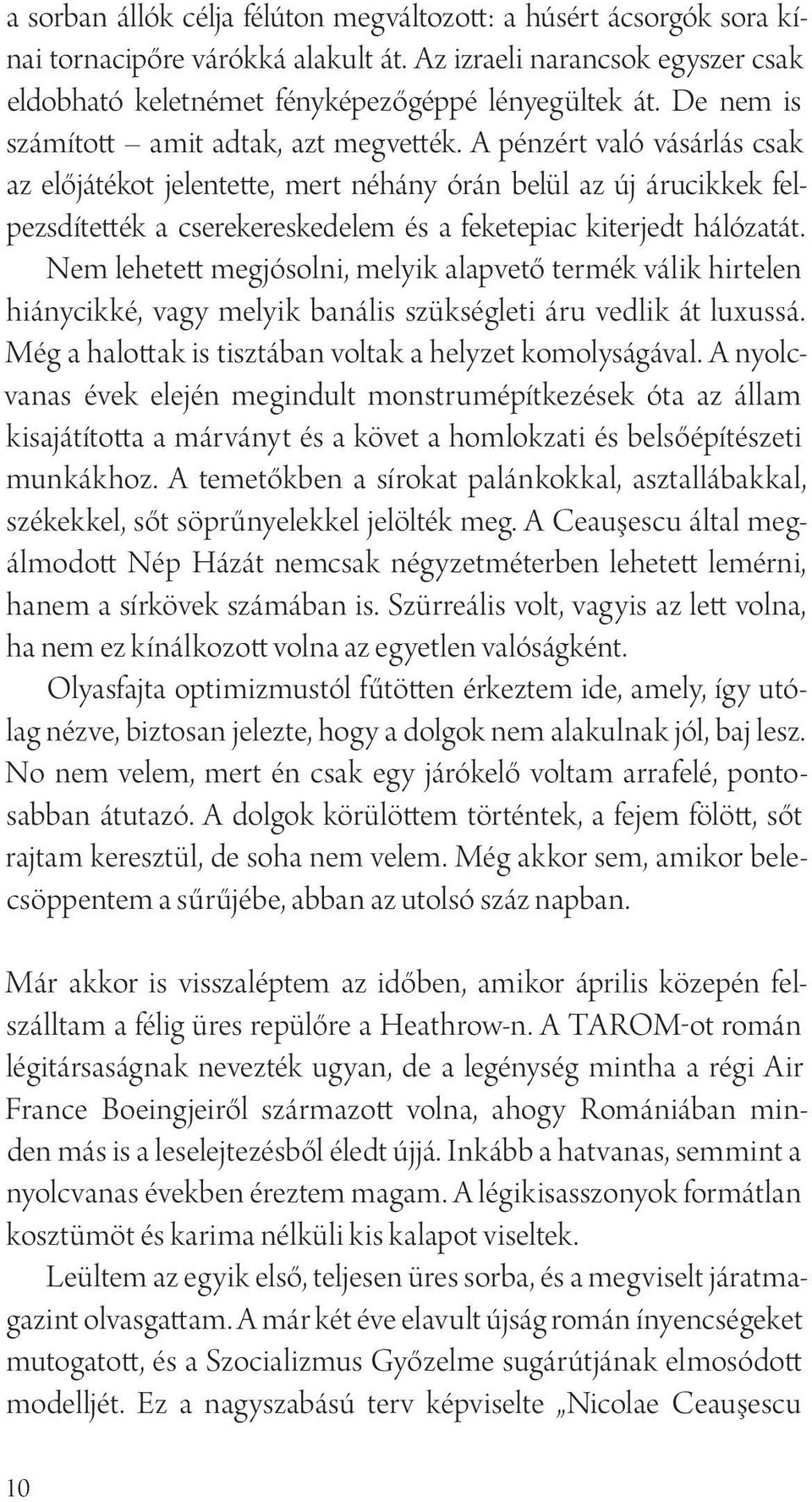 A pénzért való vásárlás csak az előjátékot jelentette, mert néhány órán belül az új árucikkek felpezsdítették a cserekereskedelem és a feketepiac kiterjedt hálózatát.