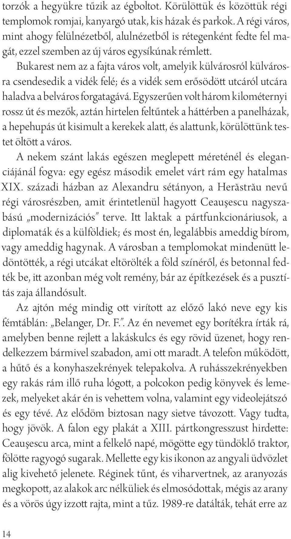 Bukarest nem az a fajta város volt, amelyik külvárosról külvárosra csendesedik a vidék felé; és a vidék sem erősödött utcáról utcára haladva a belváros forgatagává.