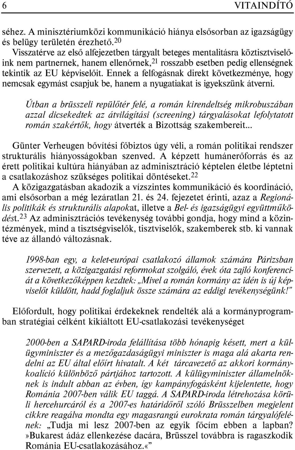 Ennek a felfogásnak direkt következménye, hogy nemcsak egymást csapjuk be, hanem a nyugatiakat is igyekszünk átverni.