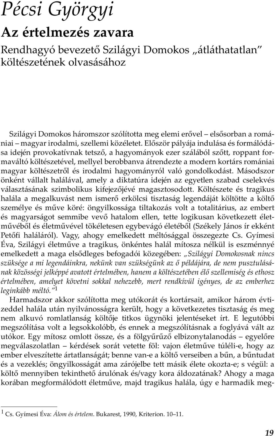 Először pályája indulása és formálódása idején provokatívnak tetsző, a hagyományok ezer szálából szőtt, roppant formaváltó költészetével, mellyel berobbanva átrendezte a modern kortárs romániai