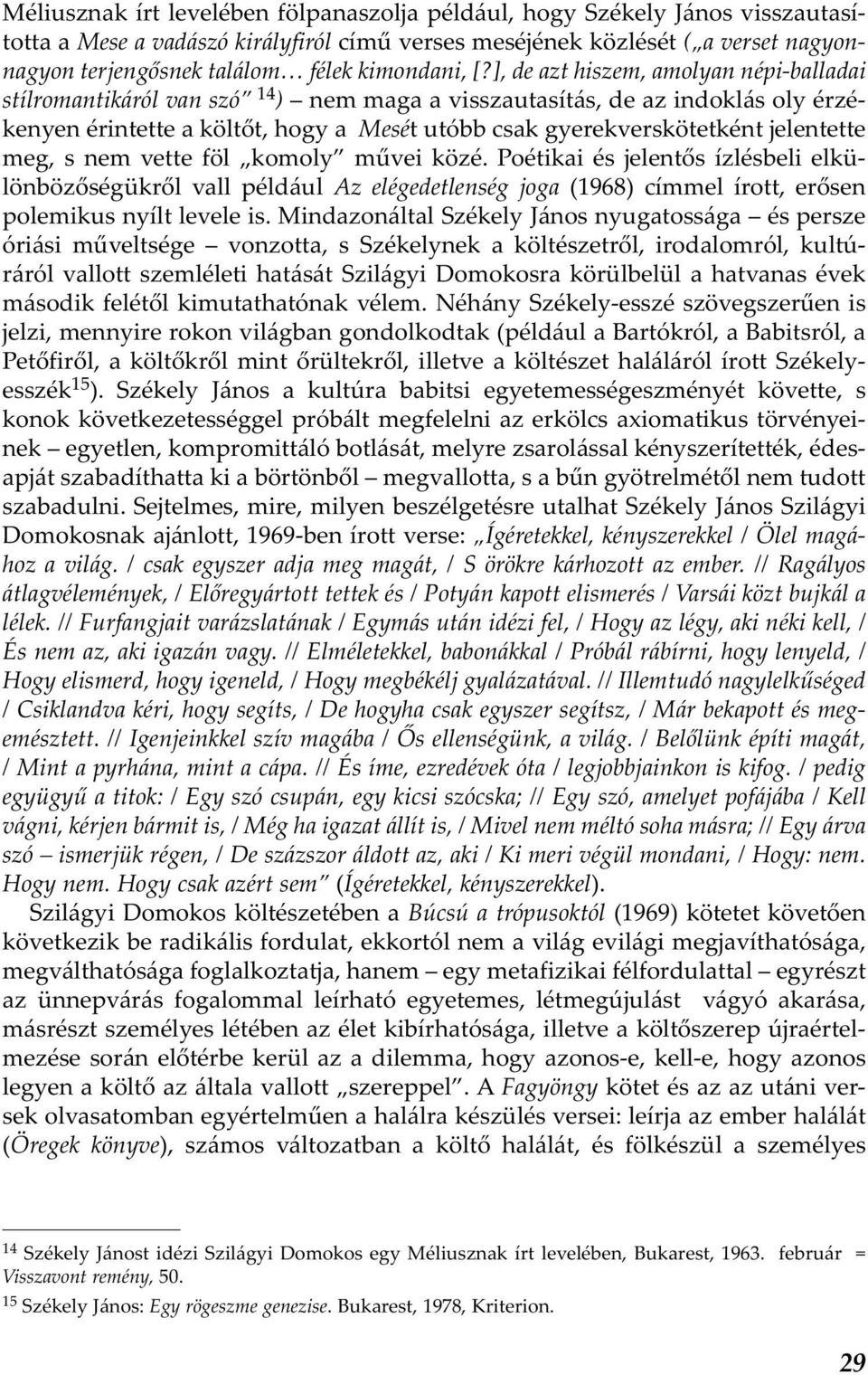 ], de azt hiszem, amolyan népi-balladai stílromantikáról van szó 14 ) nem maga a visszautasítás, de az indoklás oly érzékenyen érintette a költőt, hogy a Mesét utóbb csak gyerekverskötetként