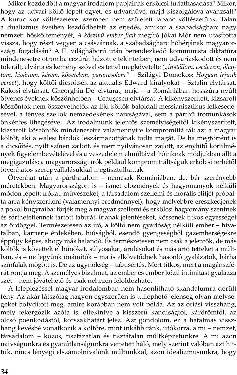 Talán a dualizmus éveiben kezdődhetett az erjedés, amikor a szabadságharc nagy nemzeti hőskölteményét, A kőszívű ember fiait megíró Jókai Mór nem utasította vissza, hogy részt vegyen a császárnak, a