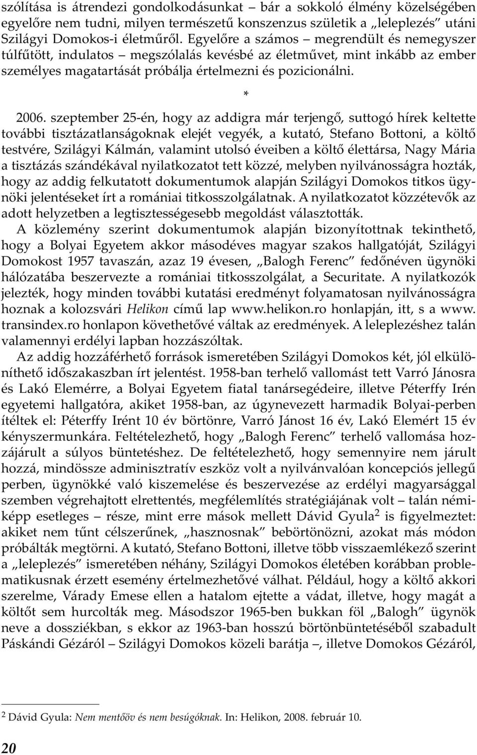 szeptember 25-én, hogy az addigra már terjengő, suttogó hírek keltette további tisztázatlanságoknak elejét vegyék, a kutató, Stefano Bottoni, a költő testvére, Szilágyi Kálmán, valamint utolsó