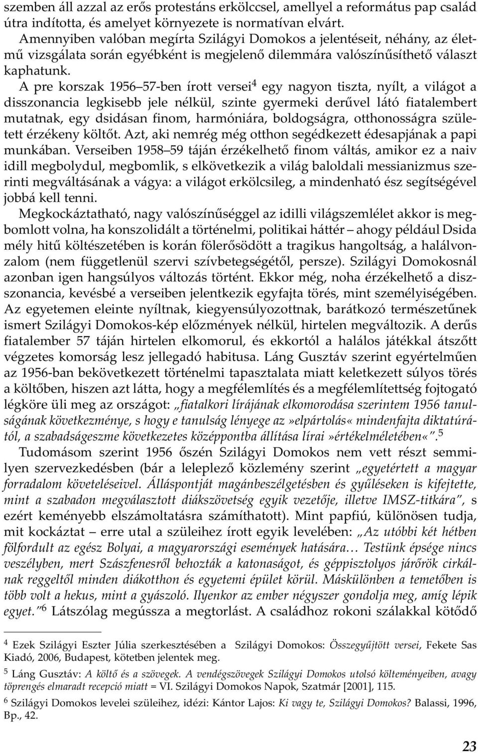 A pre korszak 1956 57-ben írott versei 4 egy nagyon tiszta, nyílt, a világot a disszonancia legkisebb jele nélkül, szinte gyermeki derűvel látó fiatalembert mutatnak, egy dsidásan finom, harmóniára,