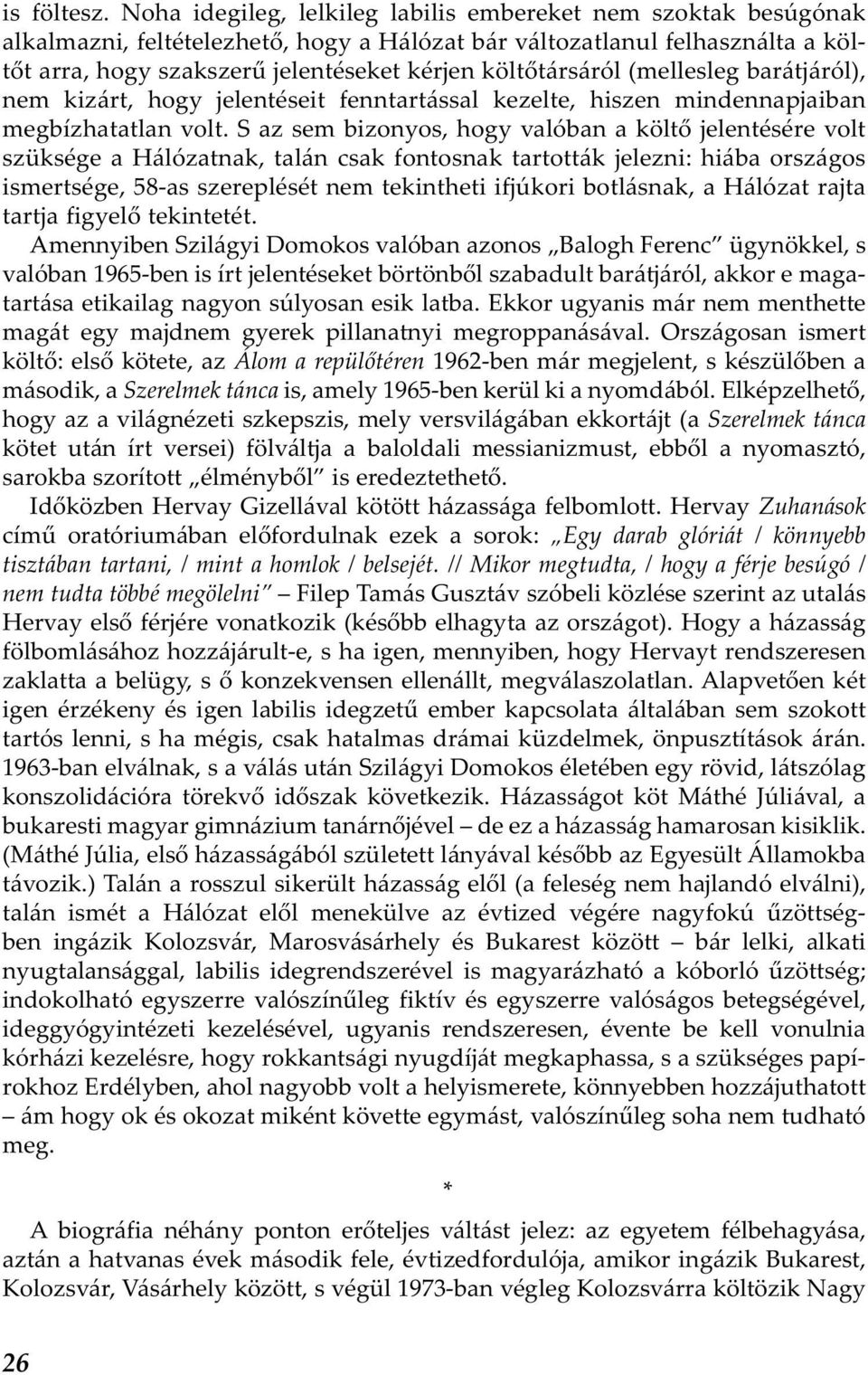 költőtársáról (mellesleg barátjáról), nem kizárt, hogy jelentéseit fenntartással kezelte, hiszen mindennapjaiban megbízhatatlan volt.