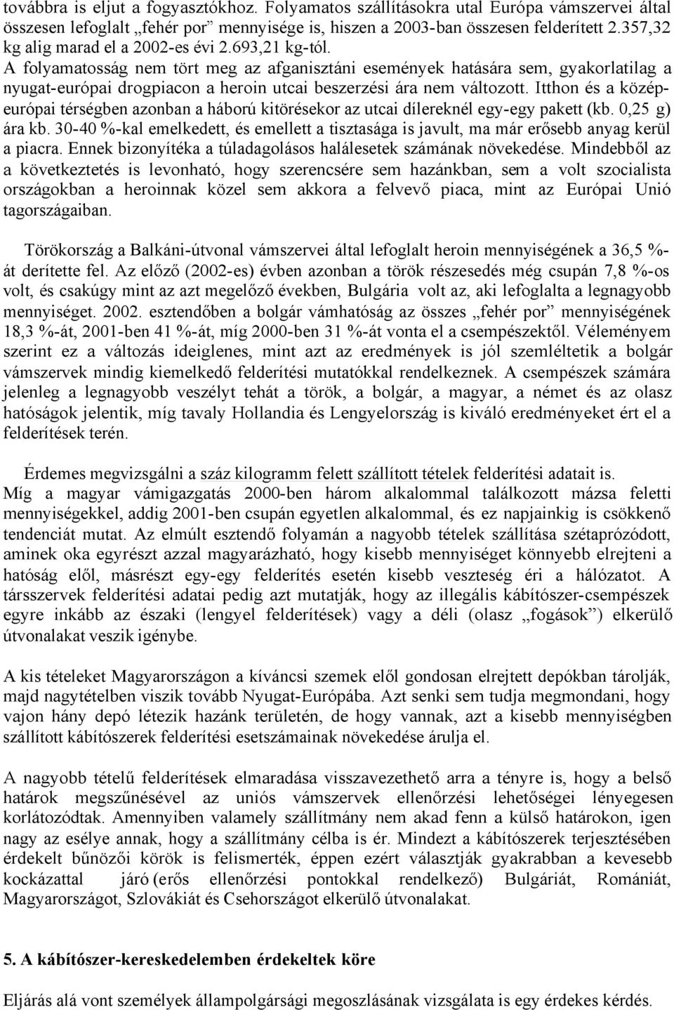 A folyamatosság nem tört meg az afganisztáni események hatására sem, gyakorlatilag a nyugateurópai drogpiacon a heroin utcai beszerzési ára nem változott.