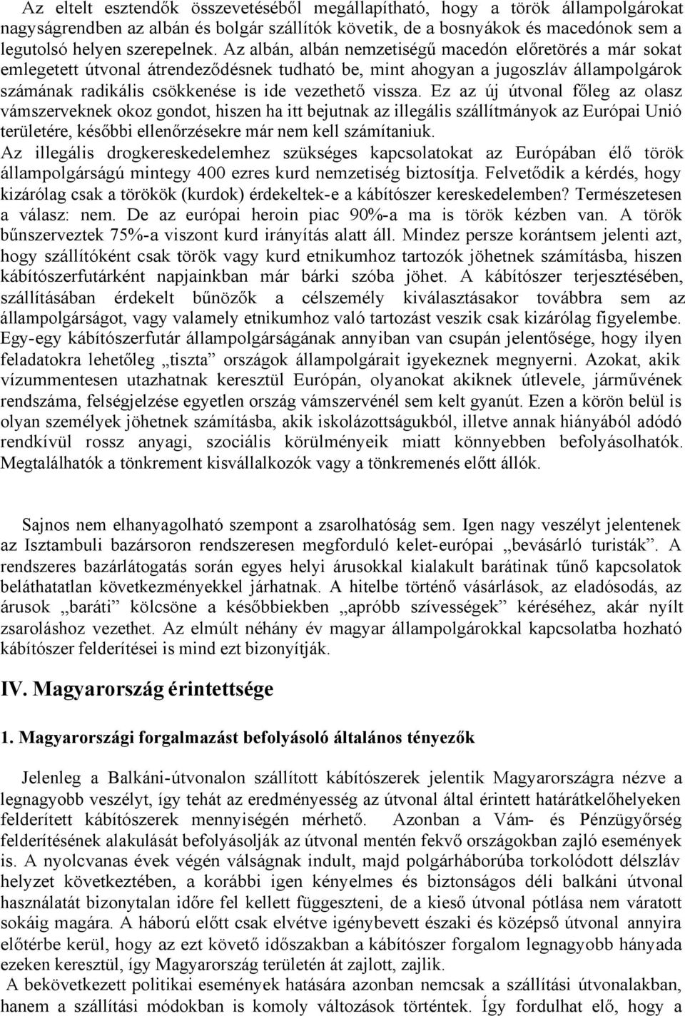 Ez az új útvonal főleg az olasz vámszerveknek okoz gondot, hiszen ha itt bejutnak az illegális szállítmányok az Európai Unió területére, későbbi ellenőrzésekre már nem kell számítaniuk.