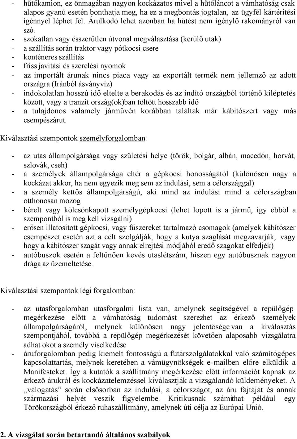 szokatlan vagy ésszerűtlen útvonal megválasztása (kerülő utak) a szállítás során traktor vagy pótkocsi csere konténeres szállítás friss javítási és szerelési nyomok az importált árunak nincs piaca