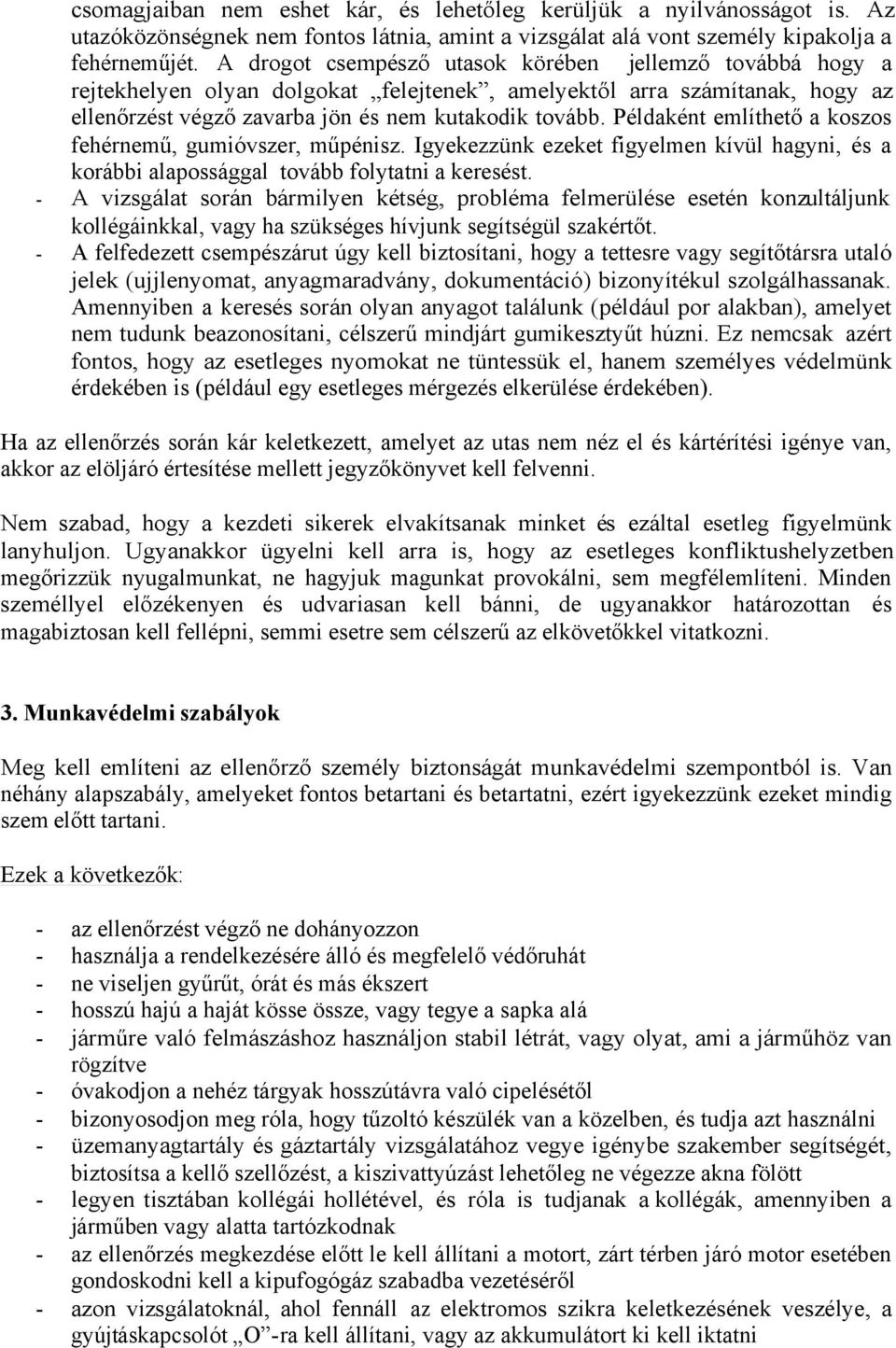 Példaként említhető a koszos fehérnemű, gumióvszer, műpénisz. Igyekezzünk ezeket figyelmen kívül hagyni, és a korábbi alapossággal tovább folytatni a keresést.