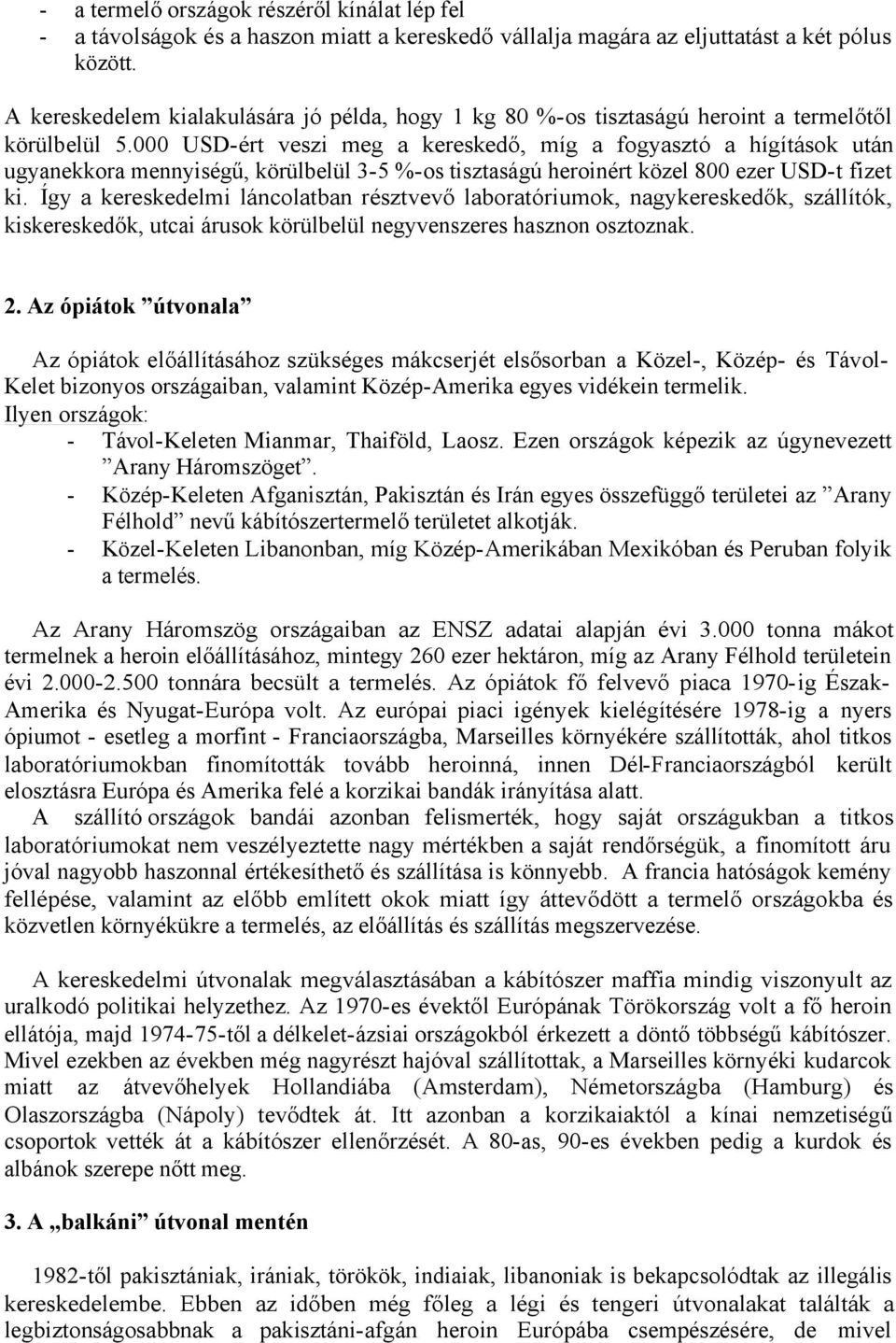 000 USDért veszi meg a kereskedő, míg a fogyasztó a hígítások után ugyanekkora mennyiségű, körülbelül 35 %os tisztaságú heroinért közel 800 ezer USDt fizet ki.