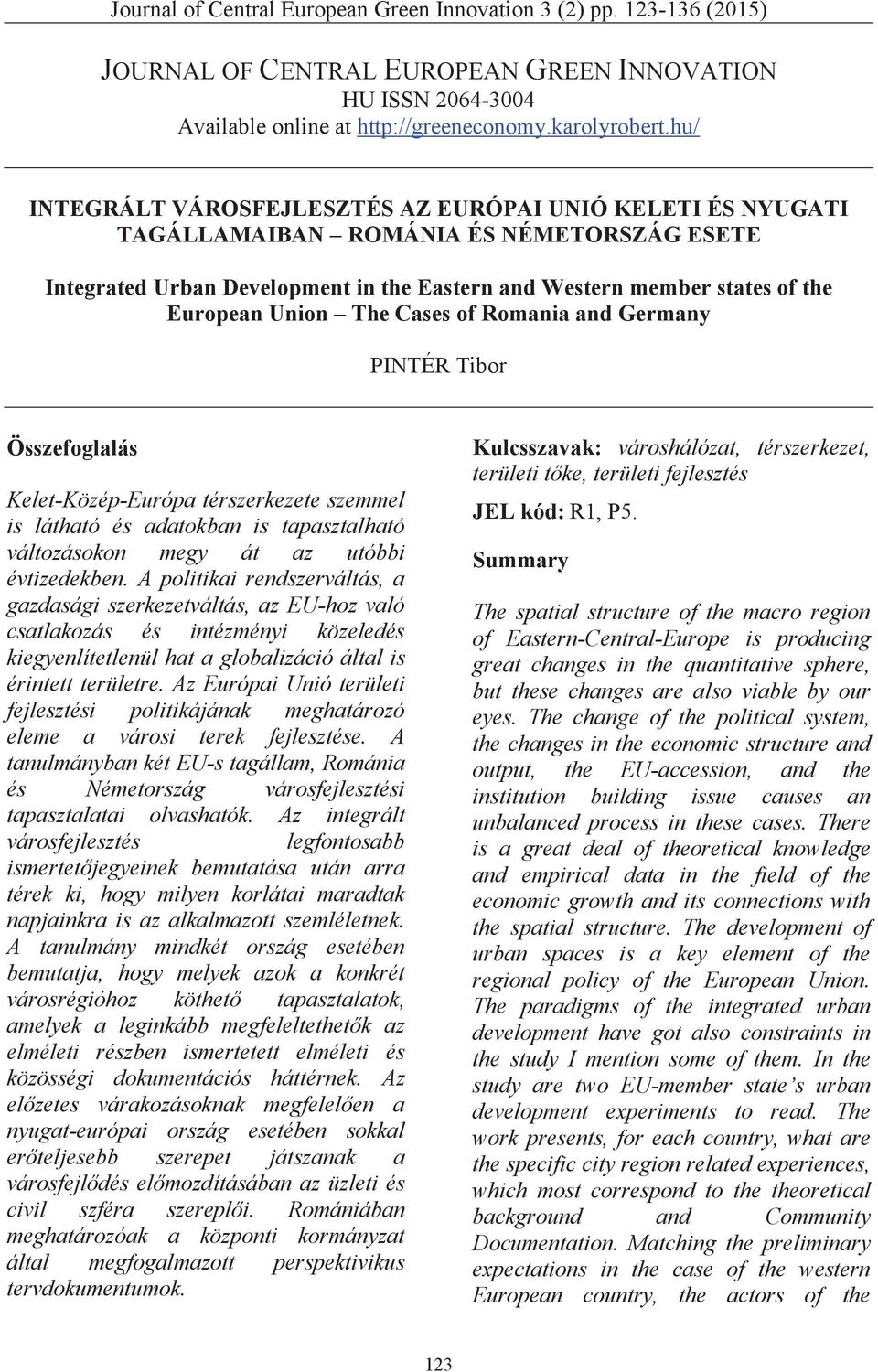 The Cases of Romania and Germany PINTÉR Tibor Összefoglalás Kelet-Közép-Európa térszerkezete szemmel is látható és adatokban is tapasztalható változásokon megy át az utóbbi évtizedekben.