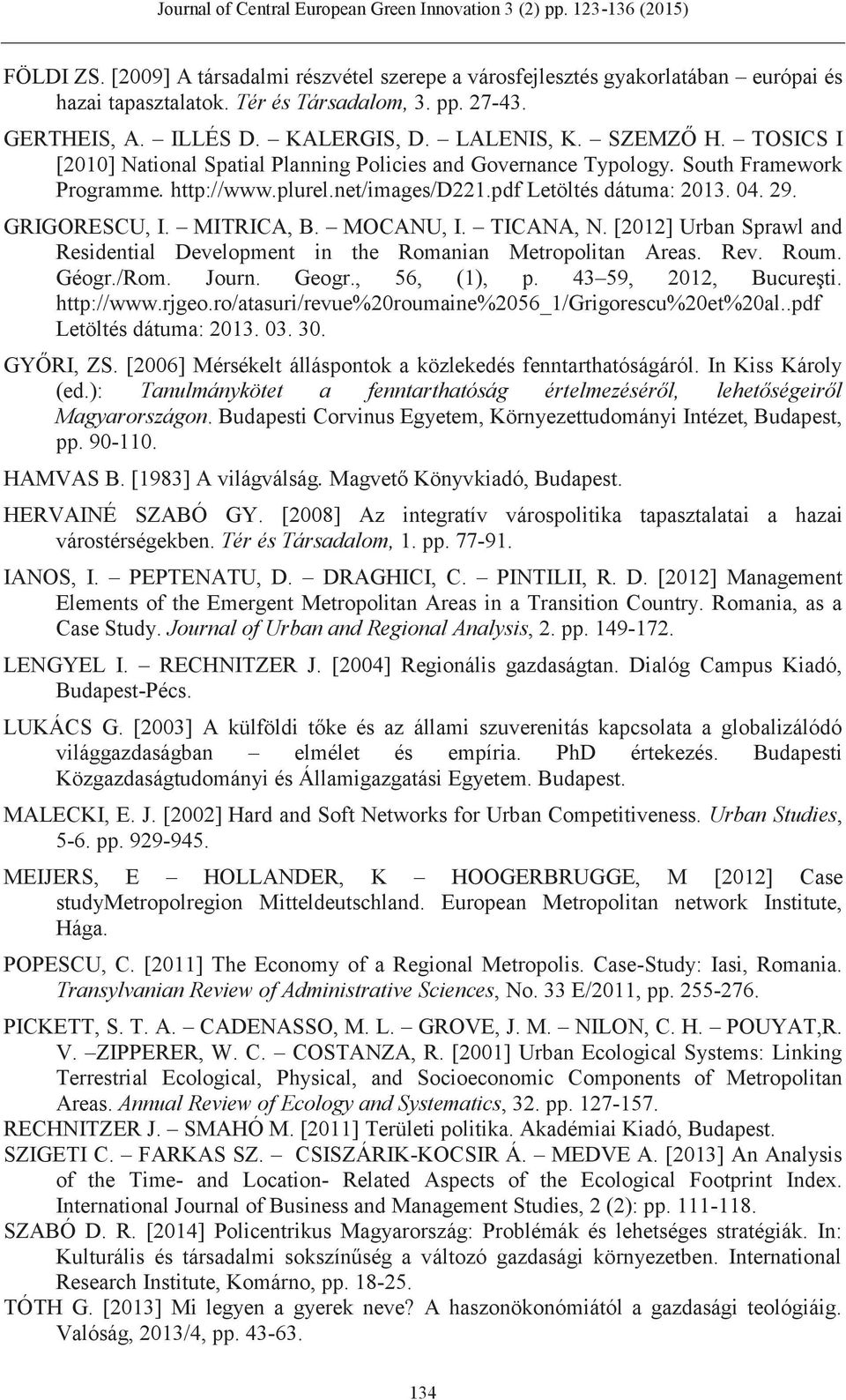 MITRICA, B. MOCANU, I. TICANA, N. [2012] Urban Sprawl and Residential Development in the Romanian Metropolitan Areas. Rev. Roum. Géogr./Rom. Journ. Geogr., 56, (1), p. 43 59, 2012, Bucureşti.