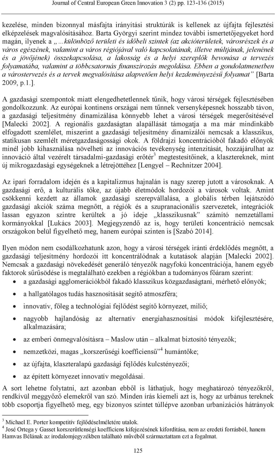 való kapcsolatának, illetve múltjának, jelenének és a jövőjének) összekapcsolása, a lakosság és a helyi szereplők bevonása a tervezés folyamatába, valamint a többcsatornás finanszírozás megoldása.