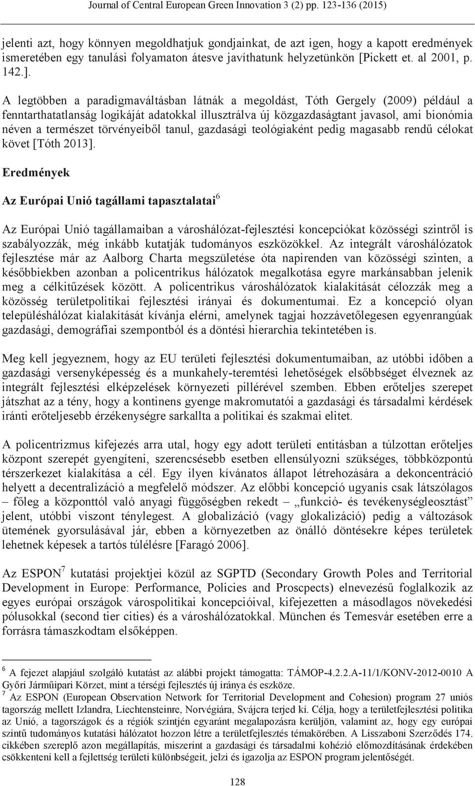 törvényeiből tanul, gazdasági teológiaként pedig magasabb rendű célokat követ [Tóth 2013].